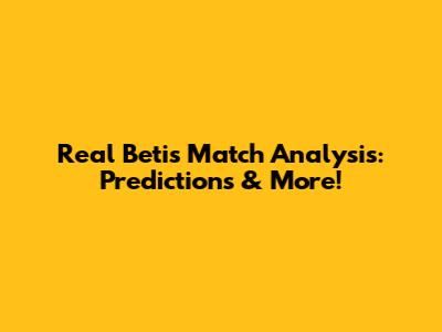 Real Betis Match Analysis: Predictions & More!