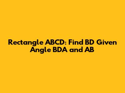 Rectangle ABCD: Find BD Given Angle BDA and AB