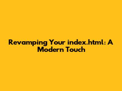 Revamping Your index.html: A Modern Touch