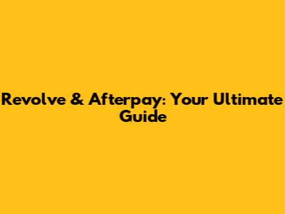 Revolve & Afterpay: Your Ultimate Guide