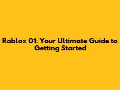 Roblox 01: Your Ultimate Guide to Getting Started