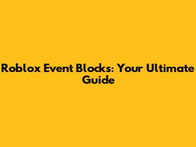 Roblox Event Blocks: Your Ultimate Guide