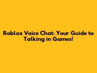 Roblox Voice Chat: Your Guide to Talking in Games!