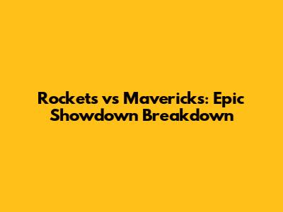 Rockets vs Mavericks: Epic Showdown Breakdown