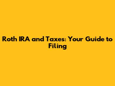 Roth IRA and Taxes: Your Guide to Filing