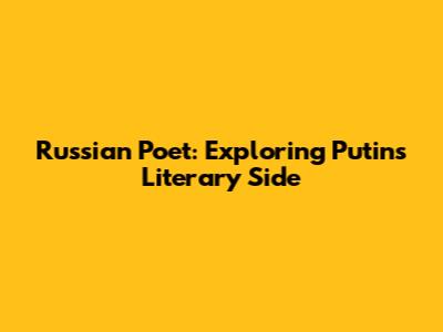 Russian Poet: Exploring Putin's Literary Side