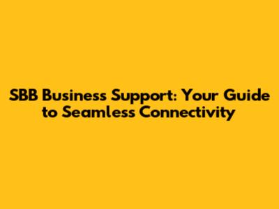 SBB Business Support: Your Guide to Seamless Connectivity