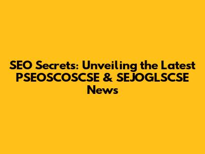 SEO Secrets: Unveiling the Latest PSEOSCOSCSE & SEJOGLSCSE News