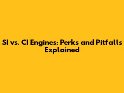 SI vs. CI Engines: Perks and Pitfalls Explained