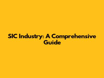 SIC Industry: A Comprehensive Guide
