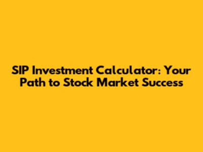 SIP Investment Calculator: Your Path to Stock Market Success