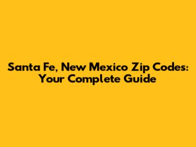 Santa Fe, New Mexico Zip Codes: Your Complete Guide