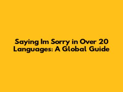 Saying 'I'm Sorry' in Over 20 Languages: A Global Guide