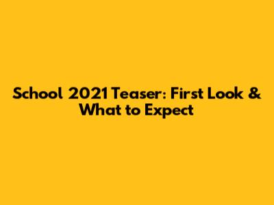 School 2021 Teaser: First Look & What to Expect