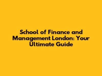 School of Finance and Management London: Your Ultimate Guide