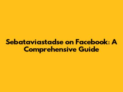 Sebataviastadse on Facebook: A Comprehensive Guide