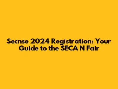Secnse 2024 Registration: Your Guide to the SECA N Fair