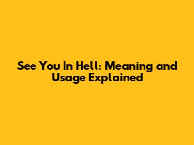 See You In Hell: Meaning and Usage Explained