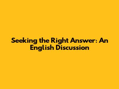 Seeking the Right Answer: An English Discussion