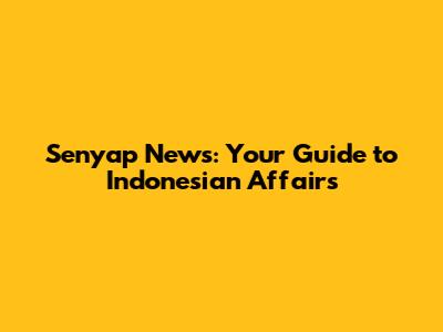 Senyap News: Your Guide to Indonesian Affairs