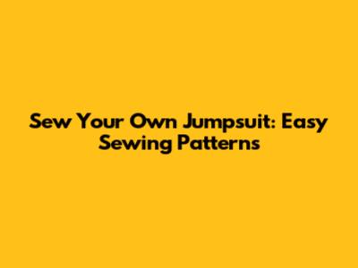 Sew Your Own Jumpsuit: Easy Sewing Patterns