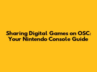 Sharing Digital Games on OSC: Your Nintendo Console Guide