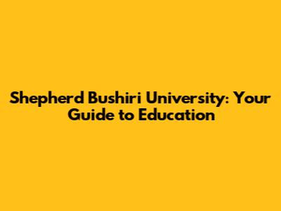 Shepherd Bushiri University: Your Guide to Education