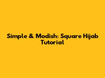 Simple & Modish: Square Hijab Tutorial