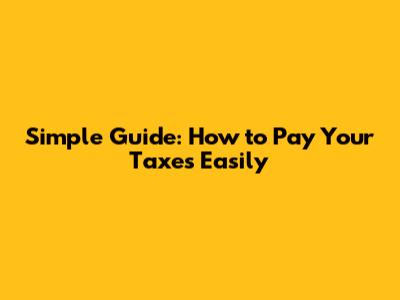 Simple Guide: How to Pay Your Taxes Easily