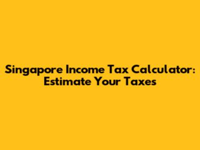 Singapore Income Tax Calculator: Estimate Your Taxes
