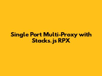Single Port Multi-Proxy with Stacks.js RPX