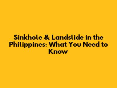Sinkhole & Landslide in the Philippines: What You Need to Know