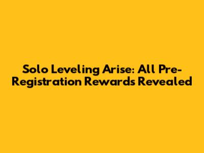 Solo Leveling Arise: All Pre-Registration Rewards Revealed