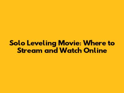 Solo Leveling Movie: Where to Stream and Watch Online