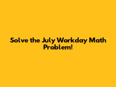 Solve the July Workday Math Problem!