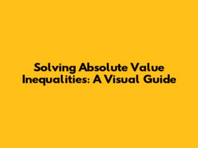 Solving Absolute Value Inequalities: A Visual Guide