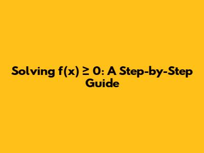 Solving f(x) ≥ 0: A Step-by-Step Guide