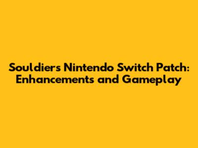 Souldiers Nintendo Switch Patch: Enhancements and Gameplay