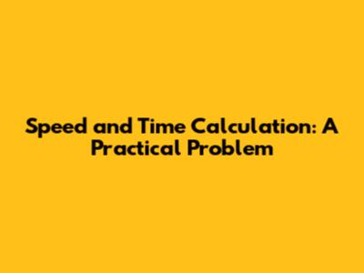 Speed and Time Calculation: A Practical Problem