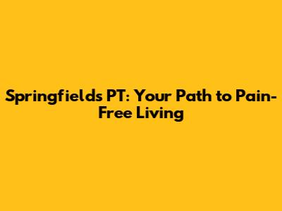 Springfield's PT: Your Path to Pain-Free Living
