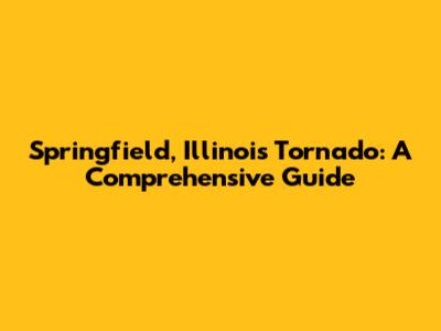 Springfield, Illinois Tornado: A Comprehensive Guide