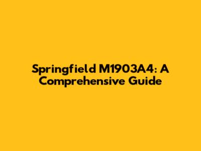 Springfield M1903A4: A Comprehensive Guide