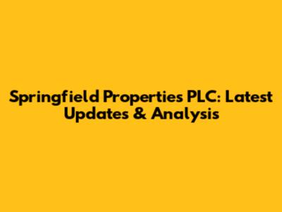 Springfield Properties PLC: Latest Updates & Analysis