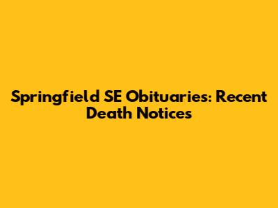 Springfield SE Obituaries: Recent Death Notices