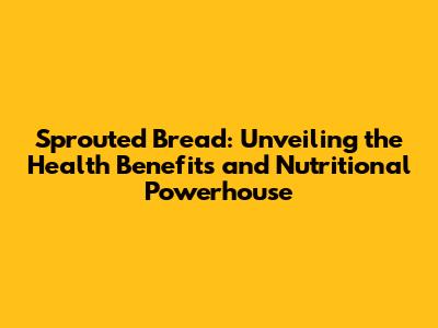 Sprouted Bread: Unveiling the Health Benefits and Nutritional Powerhouse