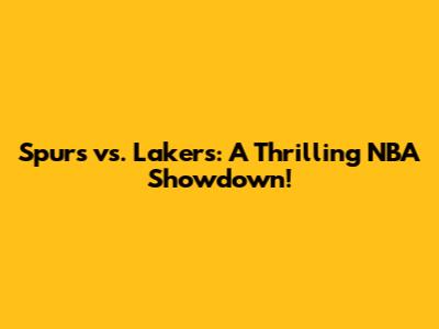 Spurs vs. Lakers: A Thrilling NBA Showdown!