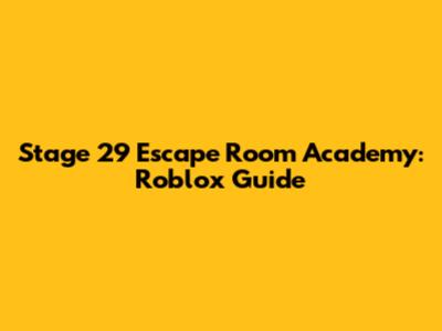 Stage 29 Escape Room Academy: Roblox Guide