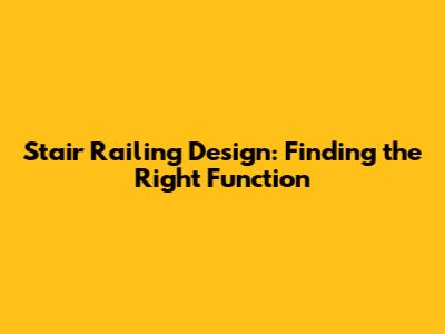 Stair Railing Design: Finding the Right Function