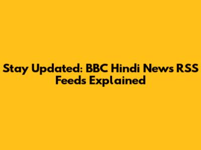 Stay Updated: BBC Hindi News RSS Feeds Explained