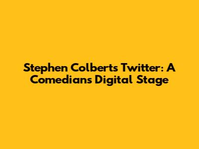 Stephen Colbert's Twitter: A Comedian's Digital Stage